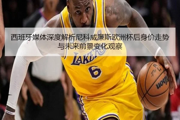 西班牙媒体深度解析尼科威廉斯欧洲杯后身价走势与未来前景变化观察 | kaiyun